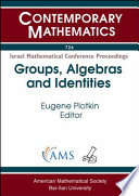 Groups, algebras, and identities : Research Workshop of the Israel Science Foundation, Groups, Algebras and Identities, in honor of Boris Plotkin's 90th birthday, March 20-24, 2016, Bar-Ilan University and The Hebrew University of Jerusalem, Israel /