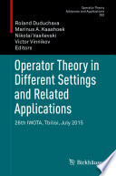Operator theory in different settings and related applications : 26th IWOTA, Tbilisi, July 2015 /