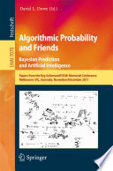 Algorithmic probability and friends : Bayesian prediction and artificial intelligence : Papers from the Ray Solomonoff 85th Memorial Conference, Melbourne, VIC, Australia, November 30-December 2, 2011 /