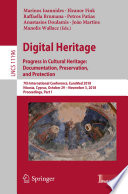 Digital heritage : progress in cultural heritage : documentation, preservation, and protection : 7th International Conference, EuroMed 2018, Nicosia, Cyprus, October 29-November 3, 2018, Proceedings.