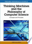 Thinking machines and the philosophy of computer science : concepts and principles /