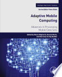 Adaptive mobile computing : advances in processing mobile data sets /