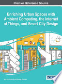 Enriching urban spaces with ambient computing, the internet of things, and smart city design /