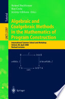 Algebraic and coalgebraic methods in the mathematics of program construction : international summer school and workshop Oxford, UK, April 2000, revised lectures /