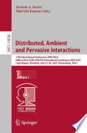 Distributed, ambient and pervasive interactions : 11th International Conference, DAPI 2023, held as part of the 25th HCI International Conference, HCII 2023, Copenhagen, Denmark, July 23-28, 2023, proceedings.