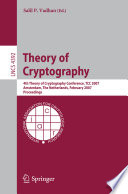 Theory of cryptography : 4th Theory of Cryptography Conference, TCC 2007, Amsterdam, the Netherlands, February 21-24, 2007 : proceedings /