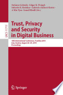 Trust, privacy and security in digital business : 16th International Conference, TrustBus 2019, Linz, Austria, August 26-29, 2019, proceedings /