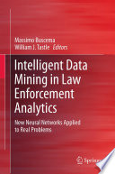 Intelligent data mining in law enforcement analytics new neural networks applied to real problems /