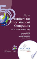 New frontiers for entertainment computing : IFIP 20th World Computer Congress, first IFIP Entertainment Computing Symposium (ECS 2008), September 7-10, 2008, Milano, Italy /