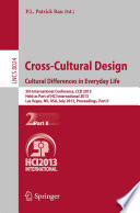 Cross-cultural design cultural differences in everyday life : 5th International Conference, CCD 2013, held as part of HCI International 2013, Las Vegas, NV, USA, July 21-26, 2013, Proceedings.