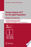 Human aspects of IT for the aged population : design for everyday life : first International Conference, ITAP 2015, held as part of HCI International 2015, Los Angeles, CA, USA, August 2-7, 2015. Proceedings.