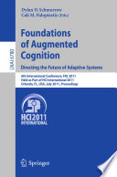 Foundations of augmented cognition directing the future of adaptive systems ; 6th International Conference, FAC 2011, Held as Part of HCI International 2011, Orlando, FL, USA, July 9-14, 2011, Proceedings /