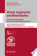Virtual, augmented and mixed reality : designing and developing virtual and augmented environments : 6th International Conference, VAMR 2014, held as part of HCI International 2014, Heraklion, Crete, Greece, June 22-27, 2014, Proceedings.