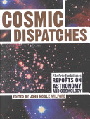 Cosmic dispatches : the New York times reports on astronomy and cosmology /