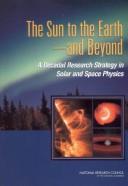 The sun to the earth--and beyond : a decadal research strategy in solar and space physics /