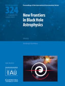New frontiers in black hole astrophysics : proceedings of the 324th symposium of the International Astronomical Union held in Ljubljana, Slovenia September 12-16, 2016 /