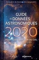 Guide de données astronomiques 2020 : pour l'observation du ciel, à l'usage des professionnels et amateurs : annuaire du Bureau des longitudes, éphémérides astronomiques officielles françaises /