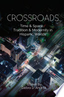 Crossroads : time & space / tradition & modernity in Hispanic worlds /