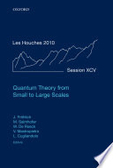 Quantum theory from small to large scales : École de physique des Houches, session XCV, 2--27 August 2010 /