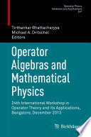 Operator algebras and mathematical physics : 24th International Workshop in Operator Theory and its Applications, Bangalore, December 2013 /