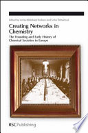 Creating networks in chemistry : the founding and early history of chemical societies in Europe /