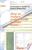 Consumer's guide to radon reduction : how to reduce radon levels in your home ...
