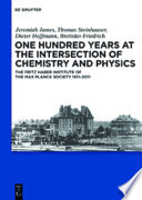 One hundred years at the intersection of chemistry and physics : the Fritz Haber Institute of the Max Planck Society, 1911-2011 /