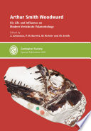 Arthur Smith Woodward : his life and influence on modern vertebrate palaeontology /