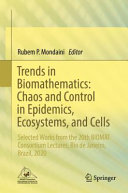 Trends in biomathematics : chaos and control in epidemics, ecosystems, and cells : selected works from the 20th BIOMAT Consortium lectures, Rio de Janeiro, Brazil, 2020 /