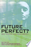 Future perfect? : God, medicine and human identity /