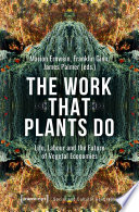 The work that plants do : life, labour and the future of vegetal economies /