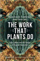 The work that plants do : life, labour and the future of vegetal economies /