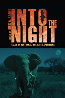 Into the night : tales of nocturnal wildlife expeditions /