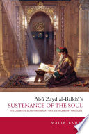 Abū Zayd al-Balkhī''s Sustenance of the soul : the cognitive behavior therapy of a ninth century physician /