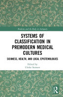 Systems of classification in premodern medical cultures : sickness, health and local epistemologies /