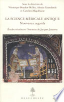 La science médicale antique : nouveaux regards : études réunies en l'honneur de Jacques Jouanna /