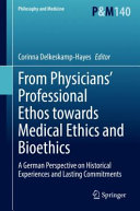 From physicians' professional ethos towards medical ethics and bioethics : a German perspective on historical experiences and lasting commitments /