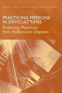 Practicing medicine in difficult times : protecting physicians from malpractice litigation /