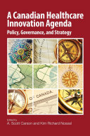 A Canadian healthcare innovation agenda : policy, governance, and strategy /