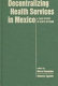 Decentralizing health services in Mexico : a case study in state reform /