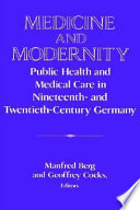 Medicine and modernity : public health and medical care in nineteenth- and twentieth-century Germany /