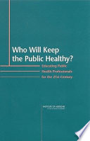 Who will keep the public healthy? : educating public health professionals for the 21st century /