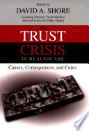 The trust crisis in healthcare : causes, consequences, and cures /