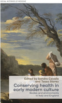 Conserving health in early modern culture : bodies and environments in Italy and England /