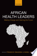 African Health Leaders : Making Change and Claiming the Future /
