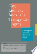 Gay, lesbian, bisexual, and transgender aging : challenges in research, practice, and policy /
