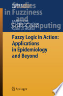 Fuzzy logic in action : applications in epidemiology and beyond /