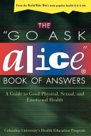 The "go ask Alice" book of answers : a guide to good physical, sexual, and emotional health /