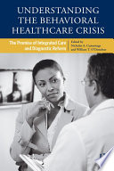 Understanding the behavioral healthcare crisis : the promise of integrated care and diagnostic reform /