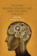 Asylums, mental health care and the Irish : historical studies, 1800-2010 /